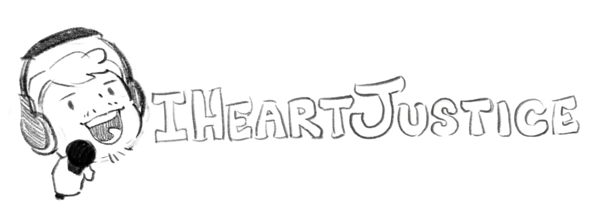 Pencil sketch of a smiling character in headphones holding out a mic, with small dot eyes, beside hand-lettered IHeartJustice